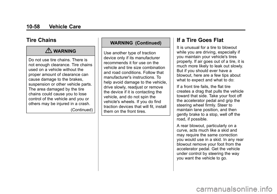 CHEVROLET TRAVERSE 2011 1.G Owners Manual Black plate (58,1)Chevrolet Traverse Owner Manual - 2011
10-58 Vehicle Care
Tire Chains
{WARNING
Do not use tire chains. There is
not enough clearance. Tire chains
used on a vehicle without the
proper