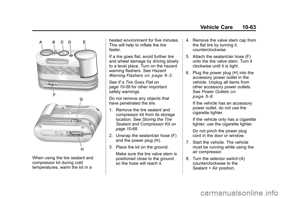 CHEVROLET TRAVERSE 2011 1.G Owners Manual Black plate (63,1)Chevrolet Traverse Owner Manual - 2011
Vehicle Care 10-63
When using the tire sealant and
compressor kit during cold
temperatures, warm the kit in aheated environment for five minute
