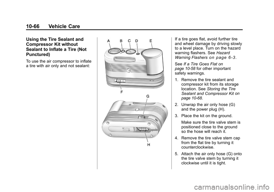 CHEVROLET TRAVERSE 2011 1.G Owners Manual Black plate (66,1)Chevrolet Traverse Owner Manual - 2011
10-66 Vehicle Care
Using the Tire Sealant and
Compressor Kit without
Sealant to Inflate a Tire (Not
Punctured)
To use the air compressor to inf