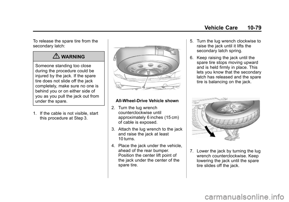 CHEVROLET TRAVERSE 2011 1.G Owners Manual Black plate (79,1)Chevrolet Traverse Owner Manual - 2011
Vehicle Care 10-79
To release the spare tire from the
secondary latch:
{WARNING
Someone standing too close
during the procedure could be
injure
