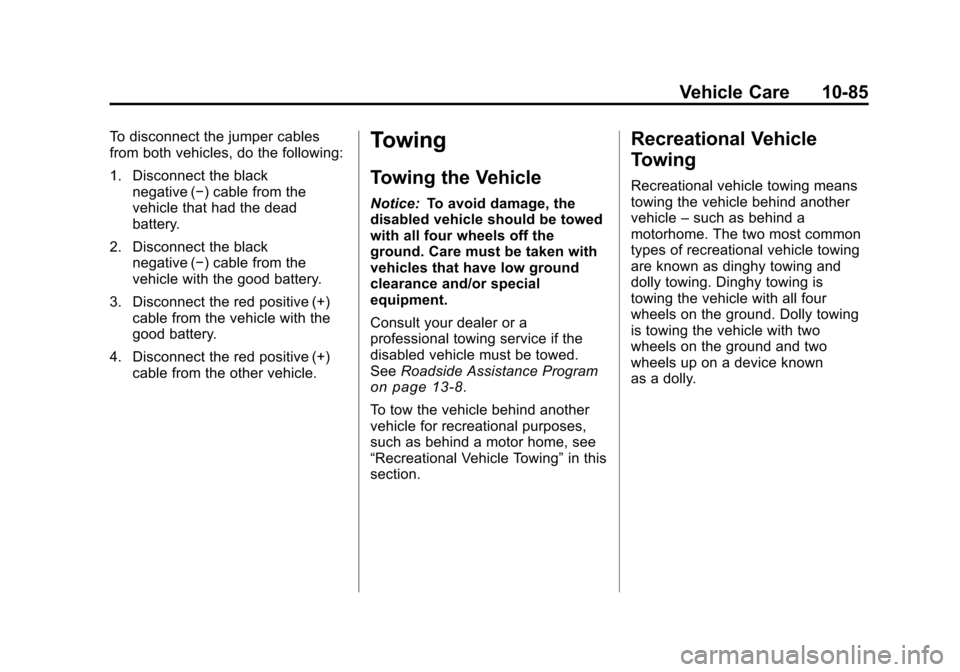 CHEVROLET TRAVERSE 2011 1.G Owners Manual Black plate (85,1)Chevrolet Traverse Owner Manual - 2011
Vehicle Care 10-85
To disconnect the jumper cables
from both vehicles, do the following:
1. Disconnect the blacknegative (−) cable from the
v CHEVROLET TRAVERSE 2011 1.G Owners Manual Black plate (85,1)Chevrolet Traverse Owner Manual - 2011
Vehicle Care 10-85
To disconnect the jumper cables
from both vehicles, do the following:
1. Disconnect the blacknegative (−) cable from the
v