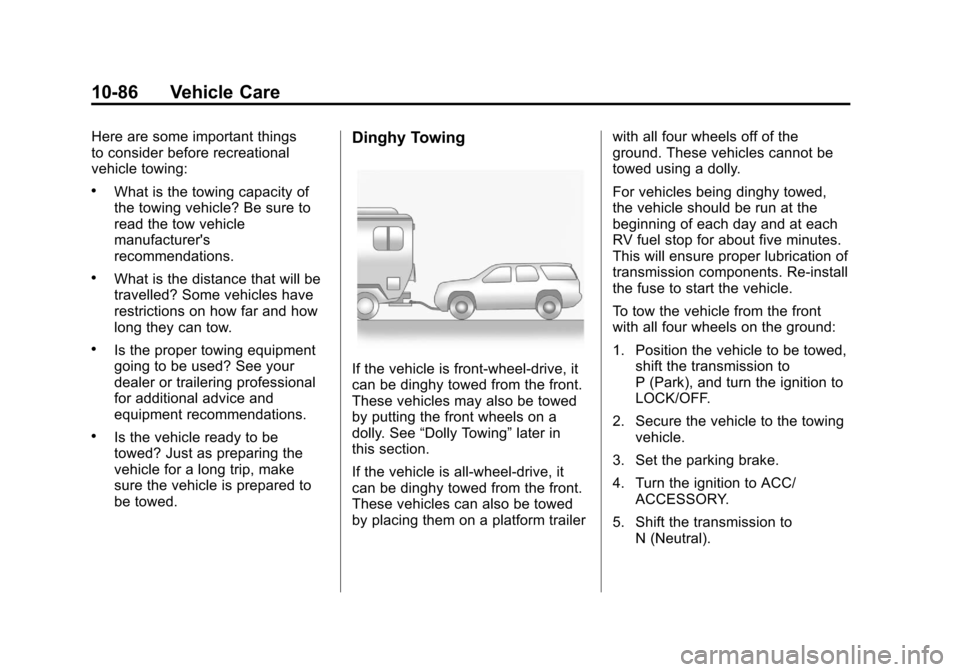 CHEVROLET TRAVERSE 2011 1.G Owners Manual Black plate (86,1)Chevrolet Traverse Owner Manual - 2011
10-86 Vehicle Care
Here are some important things
to consider before recreational
vehicle towing:
.What is the towing capacity of
the towing ve CHEVROLET TRAVERSE 2011 1.G Owners Manual Black plate (86,1)Chevrolet Traverse Owner Manual - 2011
10-86 Vehicle Care
Here are some important things
to consider before recreational
vehicle towing:
.What is the towing capacity of
the towing ve