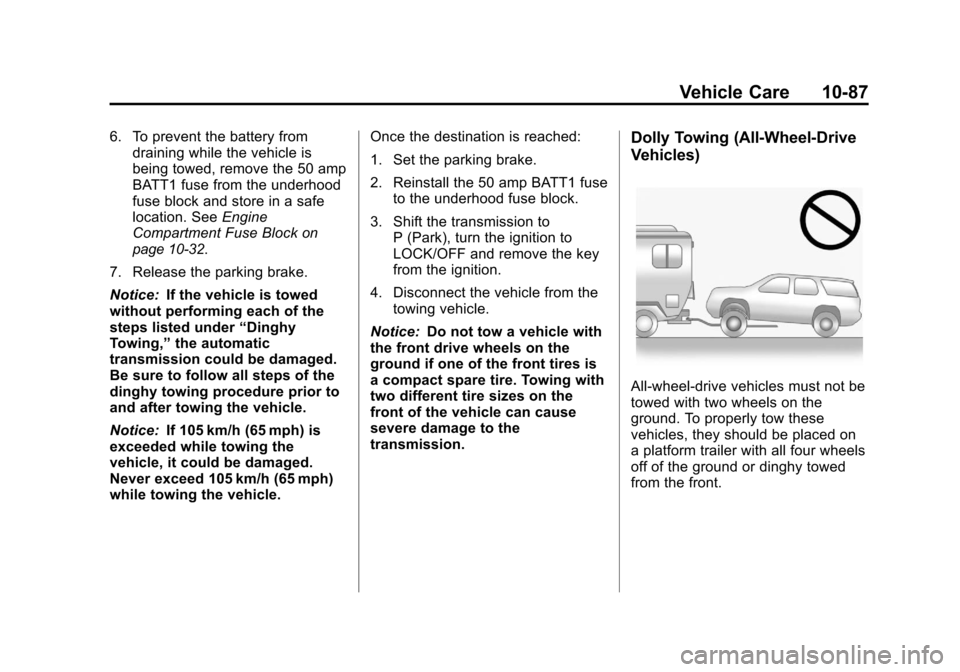 CHEVROLET TRAVERSE 2011 1.G Owners Manual Black plate (87,1)Chevrolet Traverse Owner Manual - 2011
Vehicle Care 10-87
6. To prevent the battery fromdraining while the vehicle is
being towed, remove the 50 amp
BATT1 fuse from the underhood
fus CHEVROLET TRAVERSE 2011 1.G Owners Manual Black plate (87,1)Chevrolet Traverse Owner Manual - 2011
Vehicle Care 10-87
6. To prevent the battery fromdraining while the vehicle is
being towed, remove the 50 amp
BATT1 fuse from the underhood
fus