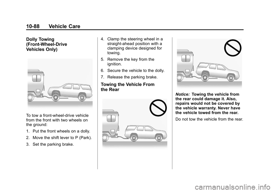 CHEVROLET TRAVERSE 2011 1.G Owners Manual Black plate (88,1)Chevrolet Traverse Owner Manual - 2011
10-88 Vehicle Care
Dolly Towing
(Front-Wheel‐Drive
Vehicles Only)
To tow a front-wheel‐drive vehicle
from the front with two wheels on
the CHEVROLET TRAVERSE 2011 1.G Owners Manual Black plate (88,1)Chevrolet Traverse Owner Manual - 2011
10-88 Vehicle Care
Dolly Towing
(Front-Wheel‐Drive
Vehicles Only)
To tow a front-wheel‐drive vehicle
from the front with two wheels on
the