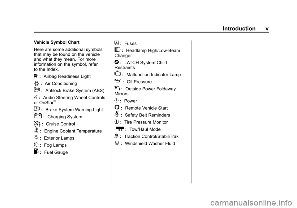 CHEVROLET TRAVERSE 2011 1.G Owners Manual Black plate (5,1)Chevrolet Traverse Owner Manual - 2011
Introduction v
Vehicle Symbol Chart
Here are some additional symbols
that may be found on the vehicle
and what they mean. For more
information o CHEVROLET TRAVERSE 2011 1.G Owners Manual Black plate (5,1)Chevrolet Traverse Owner Manual - 2011
Introduction v
Vehicle Symbol Chart
Here are some additional symbols
that may be found on the vehicle
and what they mean. For more
information o