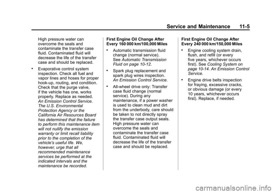CHEVROLET TRAVERSE 2011 1.G Owners Manual Black plate (5,1)Chevrolet Traverse Owner Manual - 2011
Service and Maintenance 11-5
High pressure water can
overcome the seals and
contaminate the transfer case
fluid. Contaminated fluid will
decreas