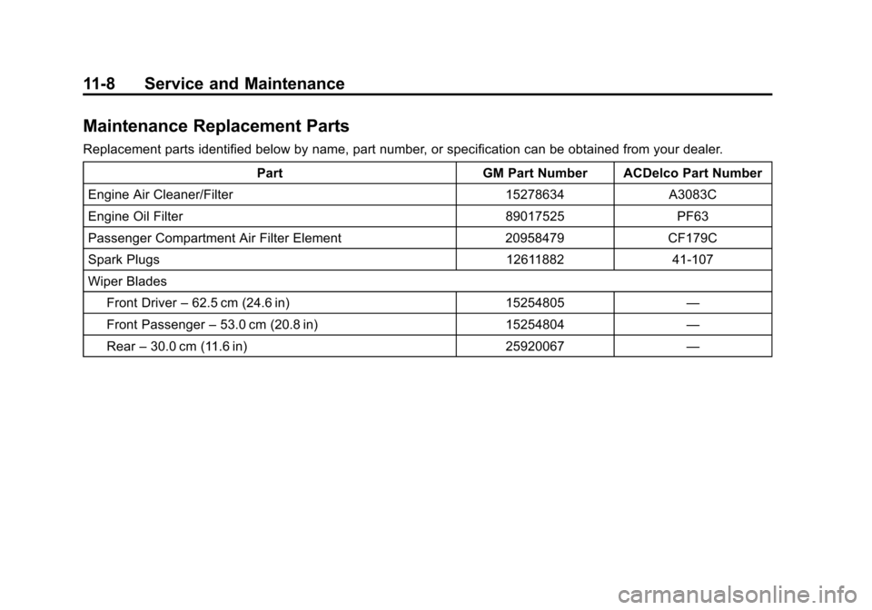 CHEVROLET TRAVERSE 2011 1.G Owners Manual Black plate (8,1)Chevrolet Traverse Owner Manual - 2011
11-8 Service and Maintenance
Maintenance Replacement Parts
Replacement parts identified below by name, part number, or specification can be obta