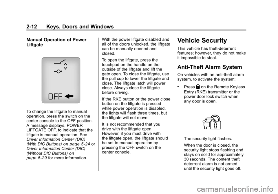 CHEVROLET TRAVERSE 2011 1.G Service Manual Black plate (12,1)Chevrolet Traverse Owner Manual - 2011
2-12 Keys, Doors and Windows
Manual Operation of Power
Liftgate
To change the liftgate to manual
operation, press the switch on the
center cons CHEVROLET TRAVERSE 2011 1.G Service Manual Black plate (12,1)Chevrolet Traverse Owner Manual - 2011
2-12 Keys, Doors and Windows
Manual Operation of Power
Liftgate
To change the liftgate to manual
operation, press the switch on the
center cons