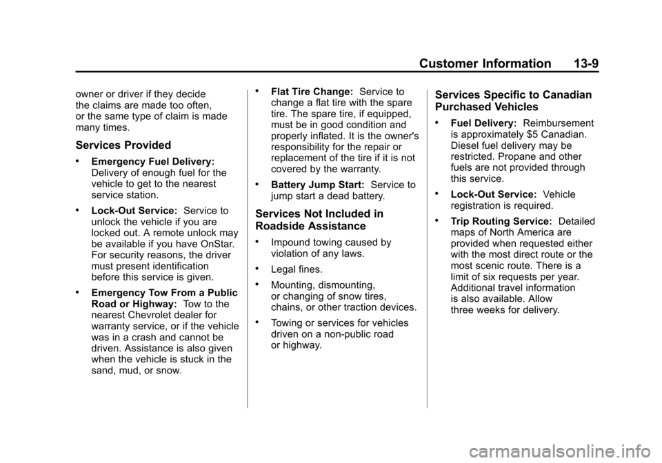 CHEVROLET TRAVERSE 2011 1.G Owners Manual Black plate (9,1)Chevrolet Traverse Owner Manual - 2011
Customer Information 13-9
owner or driver if they decide
the claims are made too often,
or the same type of claim is made
many times.
Services P CHEVROLET TRAVERSE 2011 1.G Owners Manual Black plate (9,1)Chevrolet Traverse Owner Manual - 2011
Customer Information 13-9
owner or driver if they decide
the claims are made too often,
or the same type of claim is made
many times.
Services P