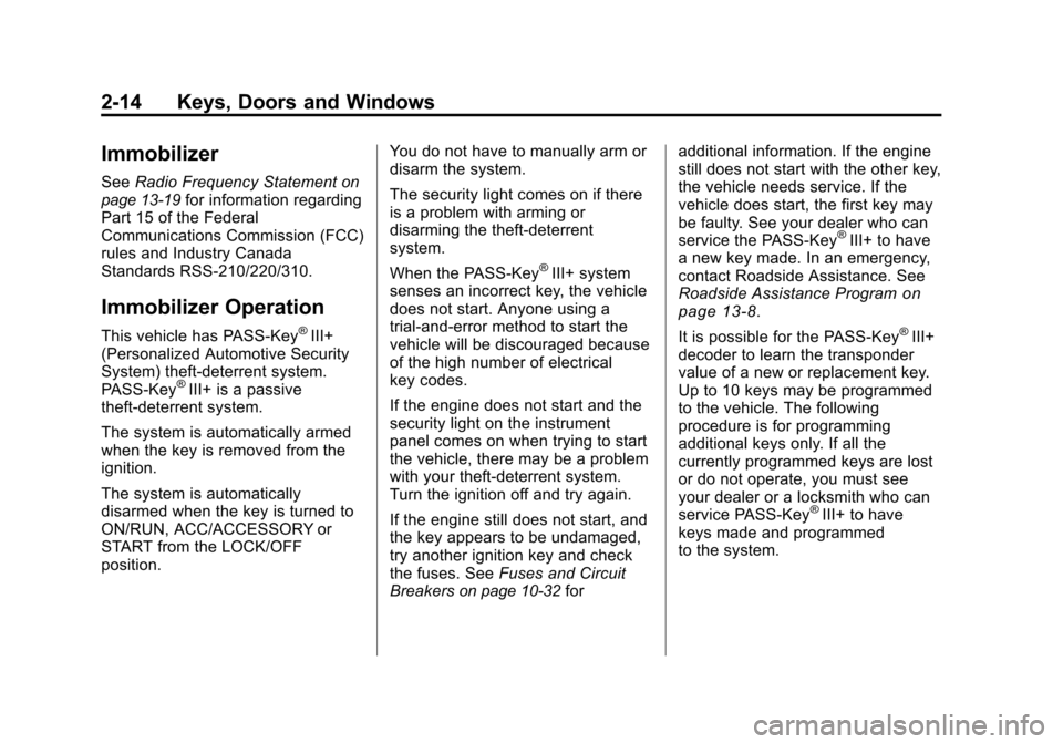 CHEVROLET TRAVERSE 2011 1.G Service Manual Black plate (14,1)Chevrolet Traverse Owner Manual - 2011
2-14 Keys, Doors and Windows
Immobilizer
SeeRadio Frequency Statementon
page 13‑19for information regarding
Part 15 of the Federal
Communicat CHEVROLET TRAVERSE 2011 1.G Service Manual Black plate (14,1)Chevrolet Traverse Owner Manual - 2011
2-14 Keys, Doors and Windows
Immobilizer
SeeRadio Frequency Statementon
page 13‑19for information regarding
Part 15 of the Federal
Communicat