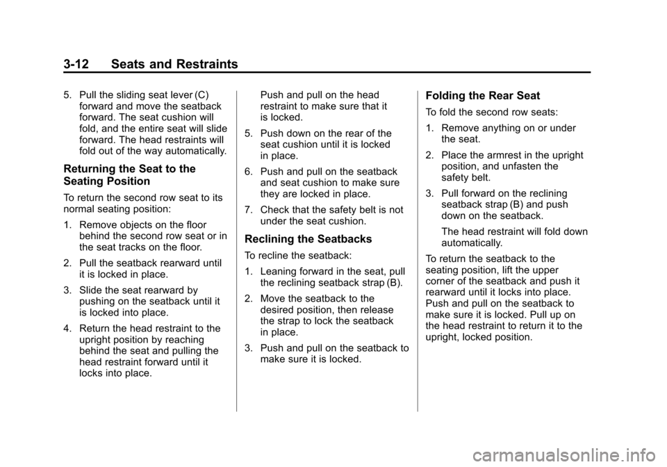 CHEVROLET TRAVERSE 2011 1.G Repair Manual Black plate (12,1)Chevrolet Traverse Owner Manual - 2011
3-12 Seats and Restraints
5. Pull the sliding seat lever (C)forward and move the seatback
forward. The seat cushion will
fold, and the entire s CHEVROLET TRAVERSE 2011 1.G Repair Manual Black plate (12,1)Chevrolet Traverse Owner Manual - 2011
3-12 Seats and Restraints
5. Pull the sliding seat lever (C)forward and move the seatback
forward. The seat cushion will
fold, and the entire s