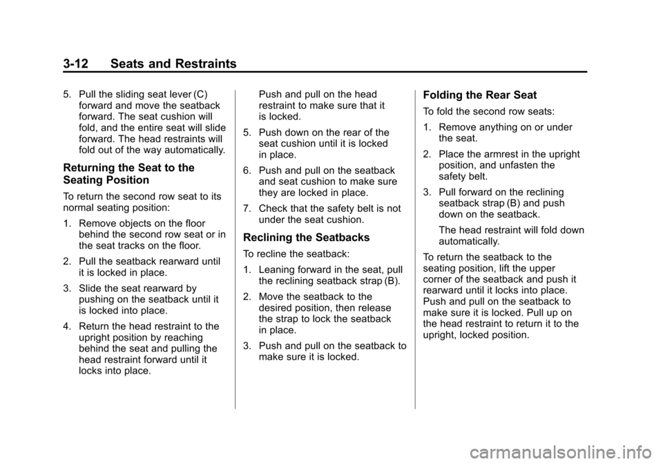 CHEVROLET TRAVERSE 2011 1.G Owners Manual Black plate (12,1)Chevrolet Traverse Owner Manual - 2011
3-12 Seats and Restraints
5. Pull the sliding seat lever (C)forward and move the seatback
forward. The seat cushion will
fold, and the entire s
