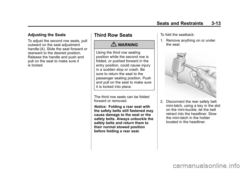 CHEVROLET TRAVERSE 2011 1.G Repair Manual Black plate (13,1)Chevrolet Traverse Owner Manual - 2011
Seats and Restraints 3-13
Adjusting the Seats
To adjust the second row seats, pull
outward on the seat adjustment
handle (A). Slide the seat fo CHEVROLET TRAVERSE 2011 1.G Repair Manual Black plate (13,1)Chevrolet Traverse Owner Manual - 2011
Seats and Restraints 3-13
Adjusting the Seats
To adjust the second row seats, pull
outward on the seat adjustment
handle (A). Slide the seat fo