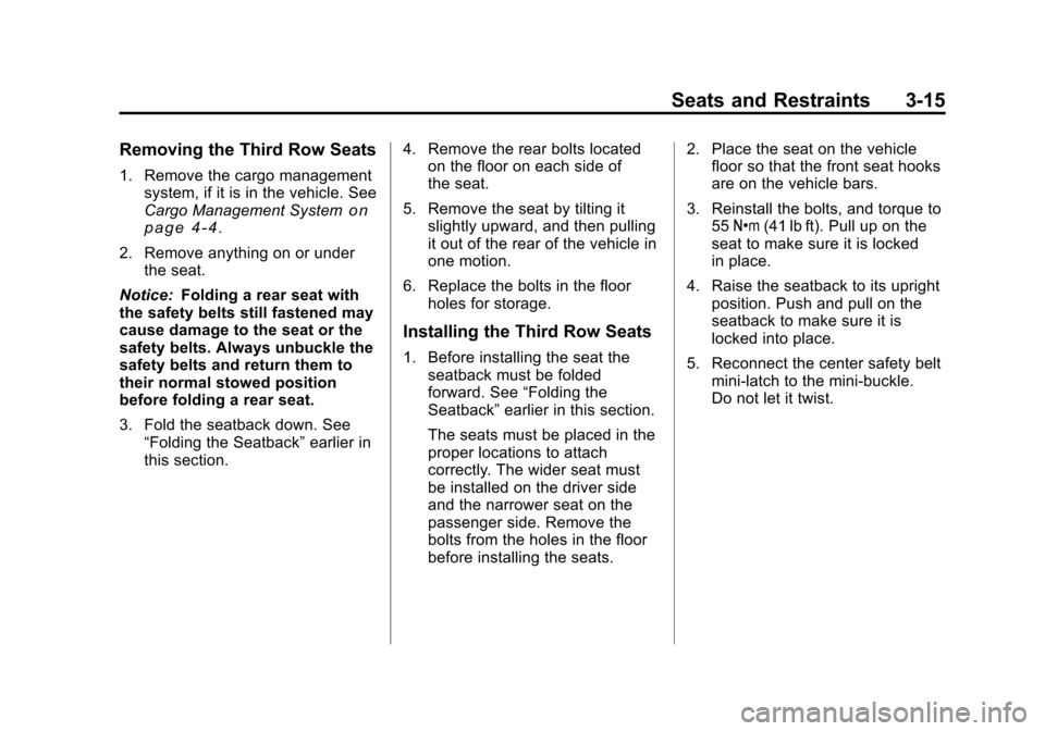 CHEVROLET TRAVERSE 2011 1.G Repair Manual Black plate (15,1)Chevrolet Traverse Owner Manual - 2011
Seats and Restraints 3-15
Removing the Third Row Seats
1. Remove the cargo managementsystem, if it is in the vehicle. See
Cargo Management Syst CHEVROLET TRAVERSE 2011 1.G Repair Manual Black plate (15,1)Chevrolet Traverse Owner Manual - 2011
Seats and Restraints 3-15
Removing the Third Row Seats
1. Remove the cargo managementsystem, if it is in the vehicle. See
Cargo Management Syst