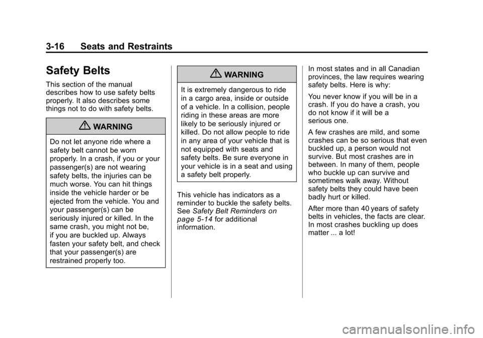 CHEVROLET TRAVERSE 2011 1.G Repair Manual Black plate (16,1)Chevrolet Traverse Owner Manual - 2011
3-16 Seats and Restraints
Safety Belts
This section of the manual
describes how to use safety belts
properly. It also describes some
things not CHEVROLET TRAVERSE 2011 1.G Repair Manual Black plate (16,1)Chevrolet Traverse Owner Manual - 2011
3-16 Seats and Restraints
Safety Belts
This section of the manual
describes how to use safety belts
properly. It also describes some
things not