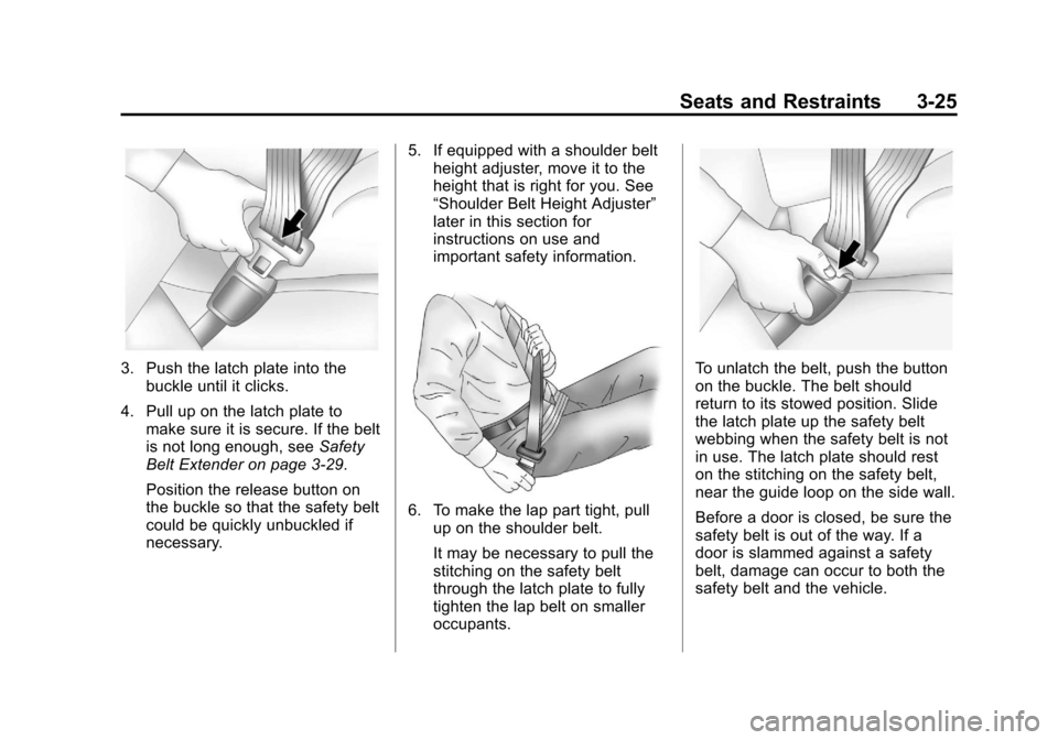 CHEVROLET TRAVERSE 2011 1.G Manual PDF Black plate (25,1)Chevrolet Traverse Owner Manual - 2011
Seats and Restraints 3-25
3. Push the latch plate into thebuckle until it clicks.
4. Pull up on the latch plate to make sure it is secure. If t CHEVROLET TRAVERSE 2011 1.G Manual PDF Black plate (25,1)Chevrolet Traverse Owner Manual - 2011
Seats and Restraints 3-25
3. Push the latch plate into thebuckle until it clicks.
4. Pull up on the latch plate to make sure it is secure. If t