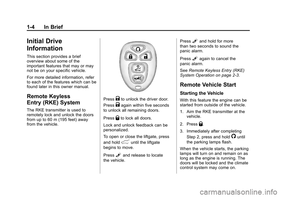 CHEVROLET TRAVERSE 2011 1.G Owners Manual Black plate (4,1)Chevrolet Traverse Owner Manual - 2011
1-4 In Brief
Initial Drive
Information
This section provides a brief
overview about some of the
important features that may or may
not be on you