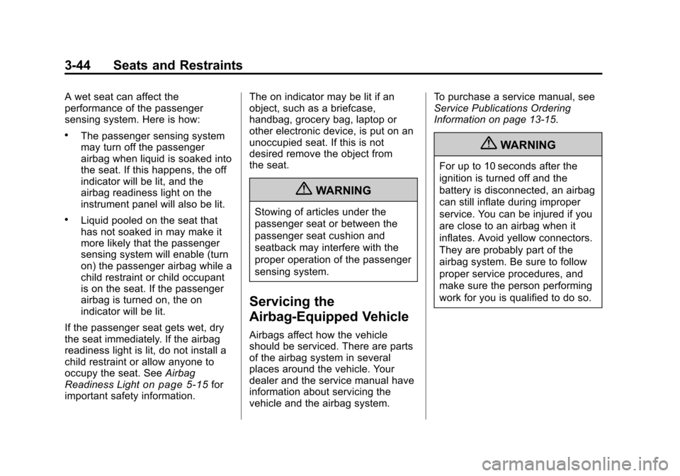 CHEVROLET TRAVERSE 2011 1.G Owners Manual Black plate (44,1)Chevrolet Traverse Owner Manual - 2011
3-44 Seats and Restraints
A wet seat can affect the
performance of the passenger
sensing system. Here is how:
.The passenger sensing system
may CHEVROLET TRAVERSE 2011 1.G Owners Manual Black plate (44,1)Chevrolet Traverse Owner Manual - 2011
3-44 Seats and Restraints
A wet seat can affect the
performance of the passenger
sensing system. Here is how:
.The passenger sensing system
may