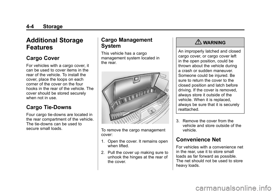 CHEVROLET TRAVERSE 2012 1.G Owners Manual Black plate (4,1)Chevrolet Traverse Owner Manual - 2012
4-4 Storage
Additional Storage
Features
Cargo Cover
For vehicles with a cargo cover, it
can be used to cover items in the
rear of the vehicle. T CHEVROLET TRAVERSE 2012 1.G Owners Manual Black plate (4,1)Chevrolet Traverse Owner Manual - 2012
4-4 Storage
Additional Storage
Features
Cargo Cover
For vehicles with a cargo cover, it
can be used to cover items in the
rear of the vehicle. T