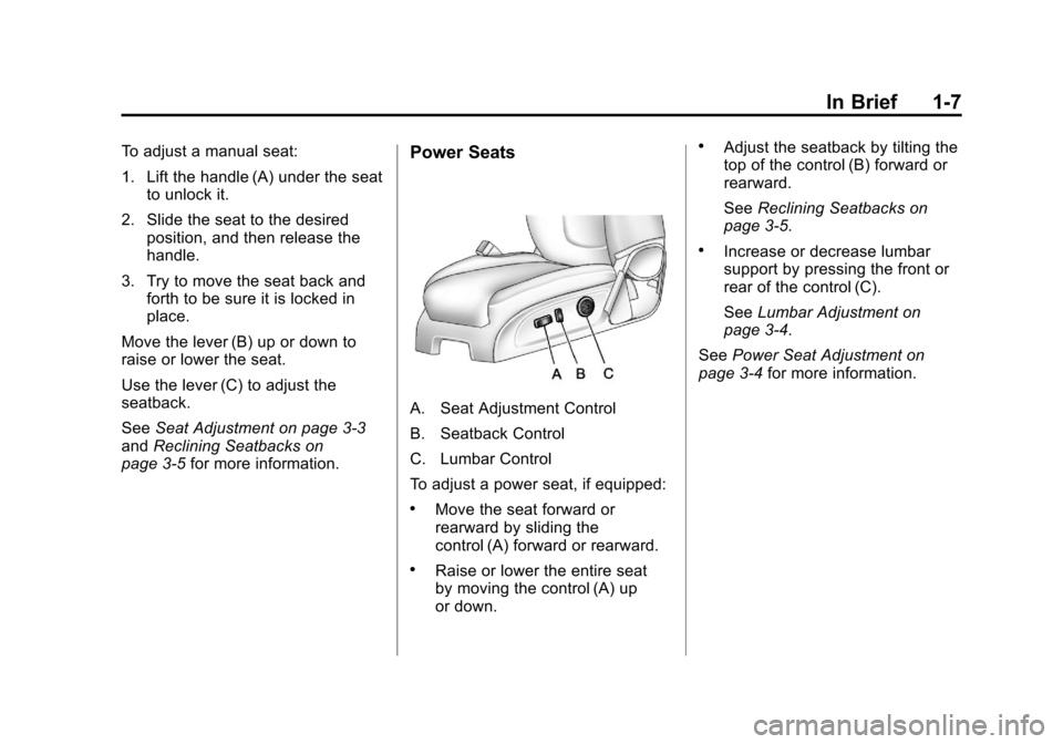 CHEVROLET TRAVERSE 2012 1.G Owners Manual Black plate (7,1)Chevrolet Traverse Owner Manual - 2012
In Brief 1-7
To adjust a manual seat:
1. Lift the handle (A) under the seatto unlock it.
2. Slide the seat to the desired position, and then rel CHEVROLET TRAVERSE 2012 1.G Owners Manual Black plate (7,1)Chevrolet Traverse Owner Manual - 2012
In Brief 1-7
To adjust a manual seat:
1. Lift the handle (A) under the seatto unlock it.
2. Slide the seat to the desired position, and then rel