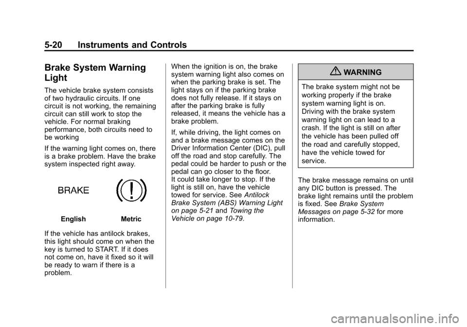 CHEVROLET TRAVERSE 2012 1.G Owners Manual Black plate (20,1)Chevrolet Traverse Owner Manual - 2012
5-20 Instruments and Controls
Brake System Warning
Light
The vehicle brake system consists
of two hydraulic circuits. If one
circuit is not wor