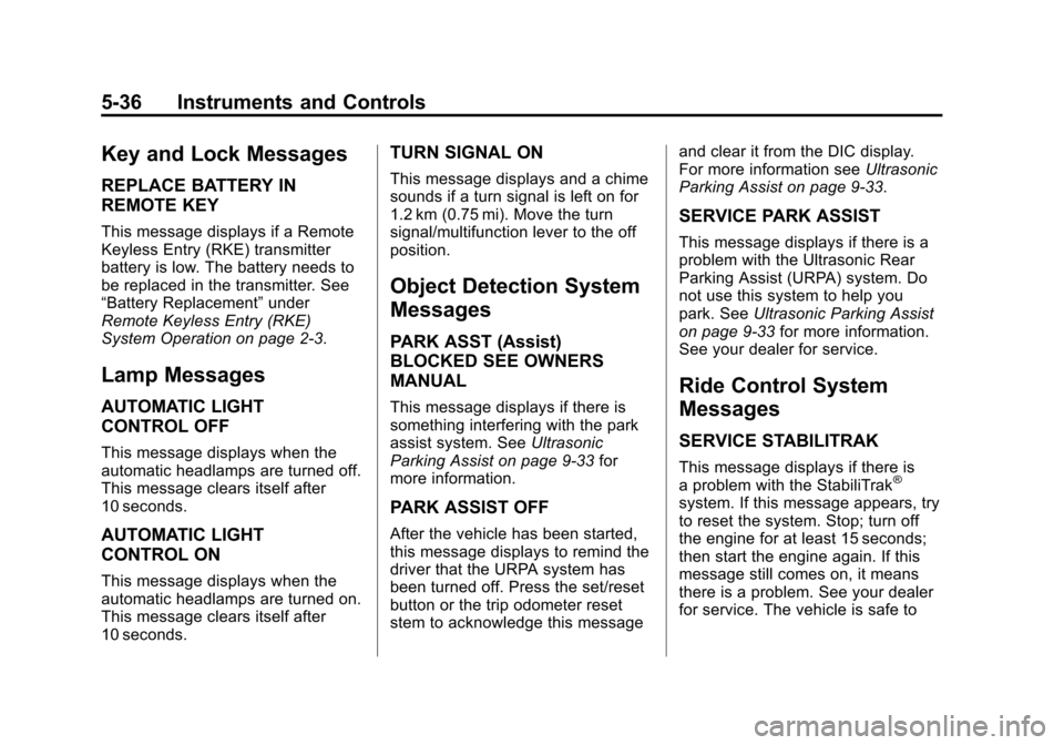 CHEVROLET TRAVERSE 2012 1.G User Guide Black plate (36,1)Chevrolet Traverse Owner Manual - 2012
5-36 Instruments and Controls
Key and Lock Messages
REPLACE BATTERY IN
REMOTE KEY
This message displays if a Remote
Keyless Entry (RKE) transmi
