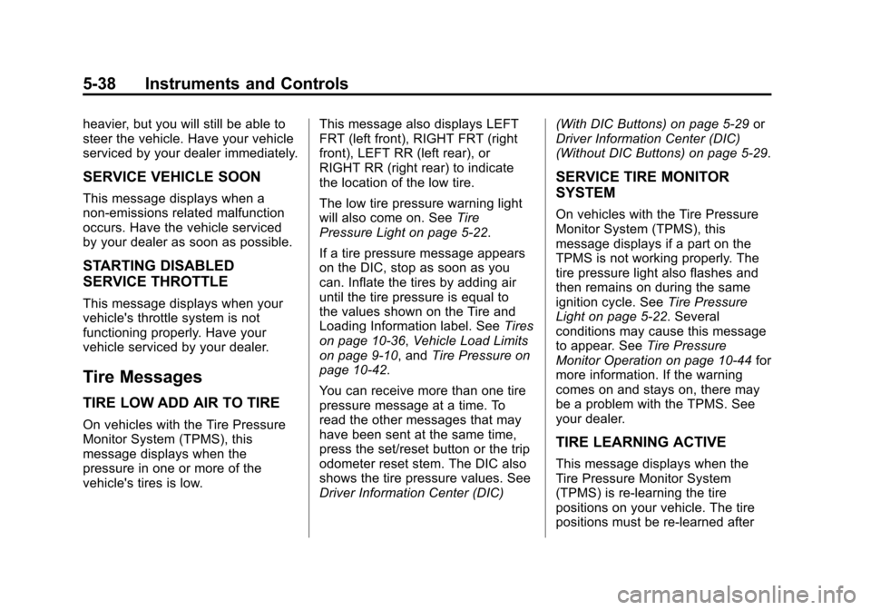 CHEVROLET TRAVERSE 2012 1.G Owners Manual Black plate (38,1)Chevrolet Traverse Owner Manual - 2012
5-38 Instruments and Controls
heavier, but you will still be able to
steer the vehicle. Have your vehicle
serviced by your dealer immediately.
