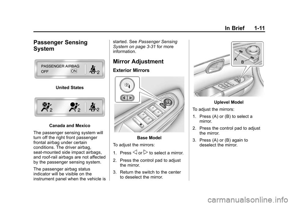 CHEVROLET TRAVERSE 2012 1.G User Guide Black plate (11,1)Chevrolet Traverse Owner Manual - 2012
In Brief 1-11
Passenger Sensing
System
United States
Canada and Mexico
The passenger sensing system will
turn off the right front passenger
fro CHEVROLET TRAVERSE 2012 1.G User Guide Black plate (11,1)Chevrolet Traverse Owner Manual - 2012
In Brief 1-11
Passenger Sensing
System
United States
Canada and Mexico
The passenger sensing system will
turn off the right front passenger
fro