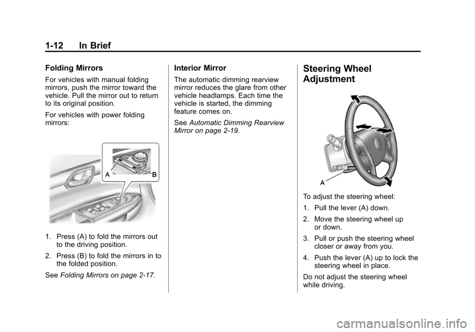 CHEVROLET TRAVERSE 2012 1.G User Guide Black plate (12,1)Chevrolet Traverse Owner Manual - 2012
1-12 In Brief
Folding Mirrors
For vehicles with manual folding
mirrors, push the mirror toward the
vehicle. Pull the mirror out to return
to it CHEVROLET TRAVERSE 2012 1.G User Guide Black plate (12,1)Chevrolet Traverse Owner Manual - 2012
1-12 In Brief
Folding Mirrors
For vehicles with manual folding
mirrors, push the mirror toward the
vehicle. Pull the mirror out to return
to it