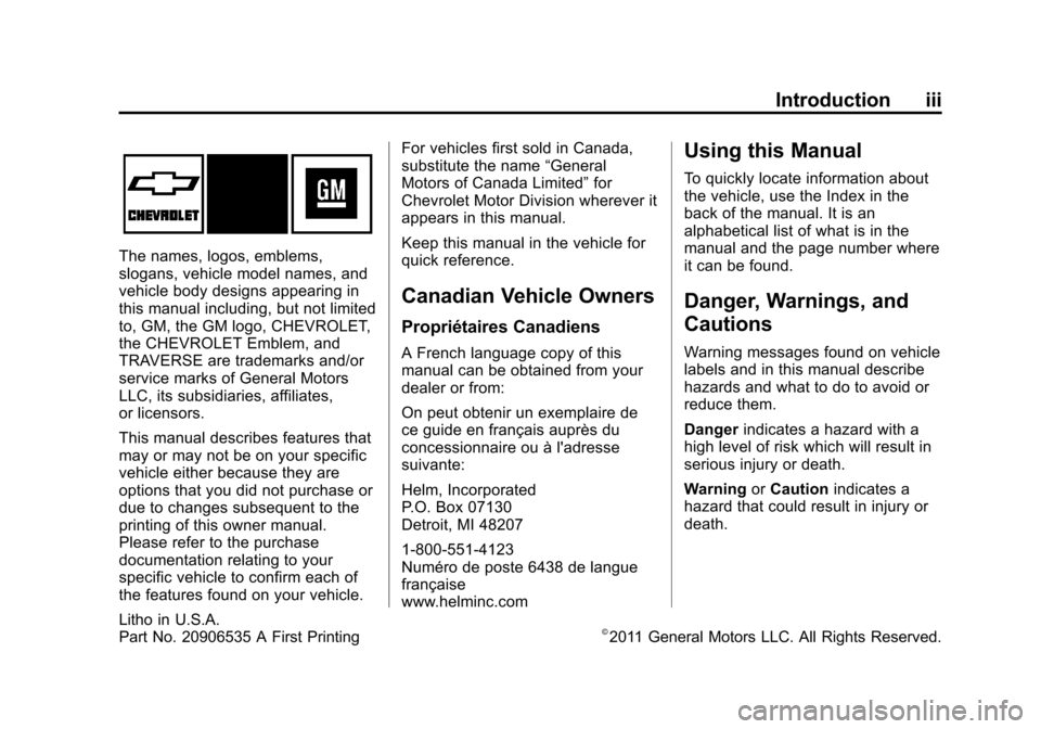 CHEVROLET TRAVERSE 2012 1.G Owners Manual Black plate (3,1)Chevrolet Traverse Owner Manual - 2012
Introduction iii
The names, logos, emblems,
slogans, vehicle model names, and
vehicle body designs appearing in
this manual including, but not l CHEVROLET TRAVERSE 2012 1.G Owners Manual Black plate (3,1)Chevrolet Traverse Owner Manual - 2012
Introduction iii
The names, logos, emblems,
slogans, vehicle model names, and
vehicle body designs appearing in
this manual including, but not l