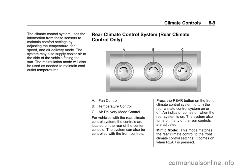 CHEVROLET TRAVERSE 2012 1.G User Guide Black plate (9,1)Chevrolet Traverse Owner Manual - 2012
Climate Controls 8-9
The climate control system uses the
information from these sensors to
maintain comfort settings by
adjusting the temperatur CHEVROLET TRAVERSE 2012 1.G User Guide Black plate (9,1)Chevrolet Traverse Owner Manual - 2012
Climate Controls 8-9
The climate control system uses the
information from these sensors to
maintain comfort settings by
adjusting the temperatur