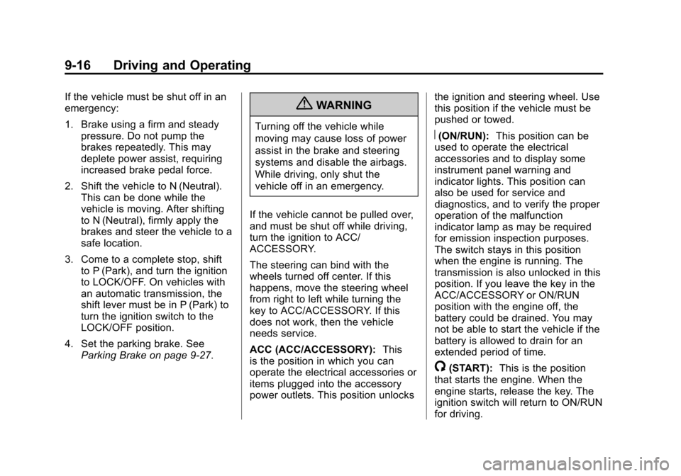 CHEVROLET TRAVERSE 2012 1.G Owners Manual Black plate (16,1)Chevrolet Traverse Owner Manual - 2012
9-16 Driving and Operating
If the vehicle must be shut off in an
emergency:
1. Brake using a firm and steadypressure. Do not pump the
brakes re