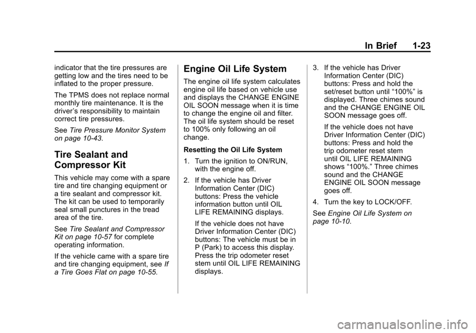 CHEVROLET TRAVERSE 2012 1.G Owners Manual Black plate (23,1)Chevrolet Traverse Owner Manual - 2012
In Brief 1-23
indicator that the tire pressures are
getting low and the tires need to be
inflated to the proper pressure.
The TPMS does not rep