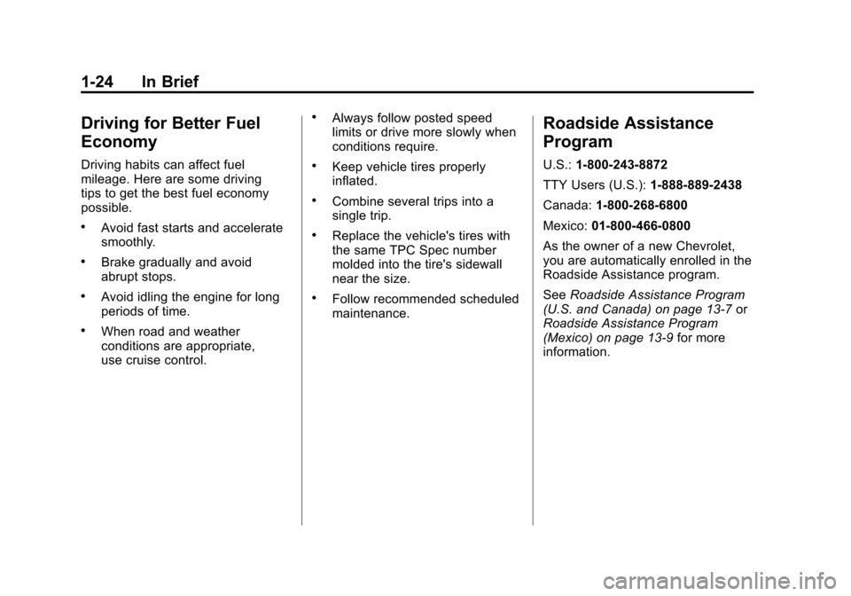CHEVROLET TRAVERSE 2012 1.G Owners Manual Black plate (24,1)Chevrolet Traverse Owner Manual - 2012
1-24 In Brief
Driving for Better Fuel
Economy
Driving habits can affect fuel
mileage. Here are some driving
tips to get the best fuel economy
p CHEVROLET TRAVERSE 2012 1.G Owners Manual Black plate (24,1)Chevrolet Traverse Owner Manual - 2012
1-24 In Brief
Driving for Better Fuel
Economy
Driving habits can affect fuel
mileage. Here are some driving
tips to get the best fuel economy
p