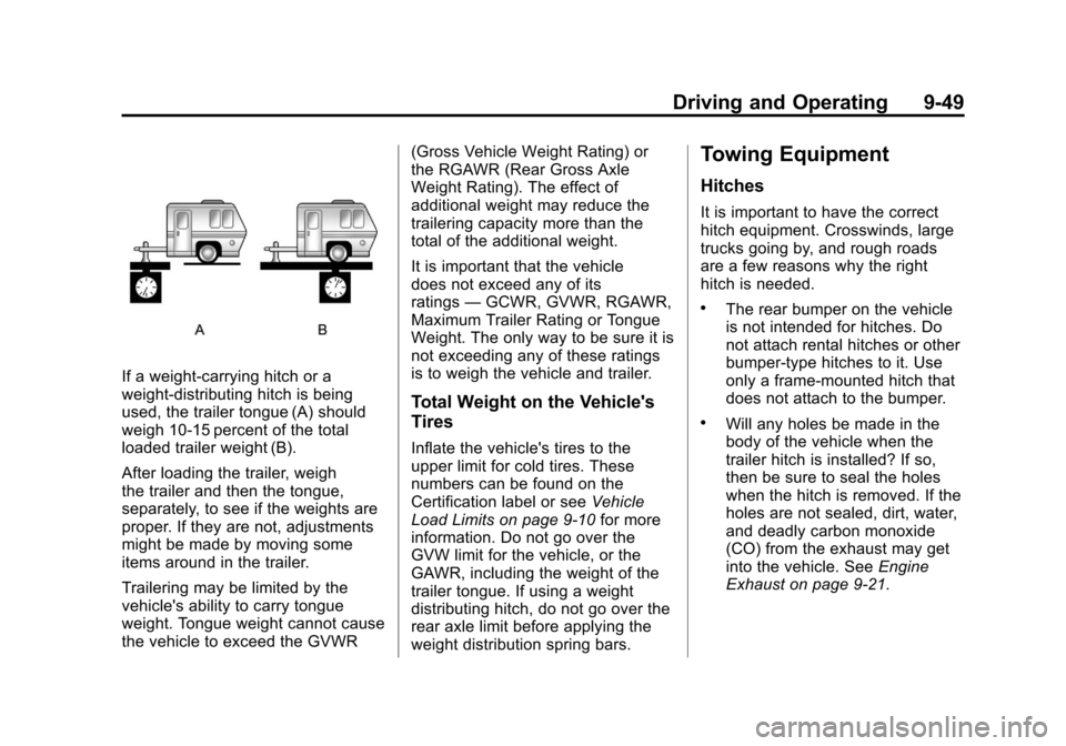 CHEVROLET TRAVERSE 2012 1.G Owners Manual Black plate (49,1)Chevrolet Traverse Owner Manual - 2012
Driving and Operating 9-49
If a weight-carrying hitch or a
weight-distributing hitch is being
used, the trailer tongue (A) should
weigh 10‐15 CHEVROLET TRAVERSE 2012 1.G Owners Manual Black plate (49,1)Chevrolet Traverse Owner Manual - 2012
Driving and Operating 9-49
If a weight-carrying hitch or a
weight-distributing hitch is being
used, the trailer tongue (A) should
weigh 10‐15