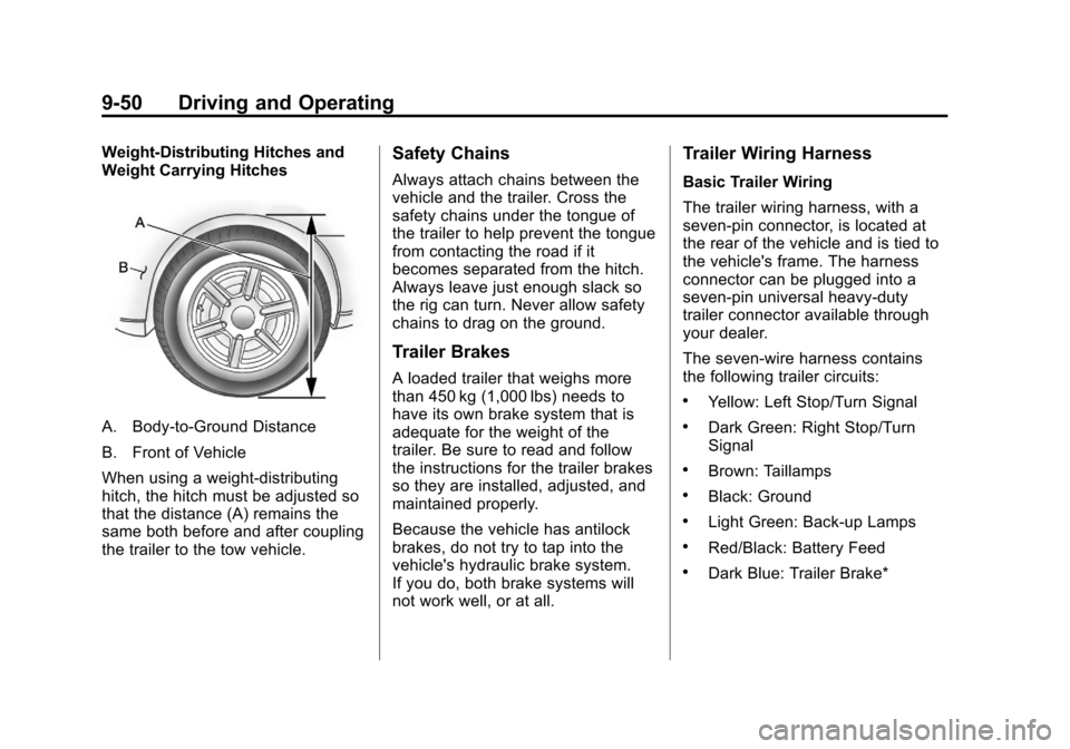 CHEVROLET TRAVERSE 2012 1.G Owners Manual Black plate (50,1)Chevrolet Traverse Owner Manual - 2012
9-50 Driving and Operating
Weight-Distributing Hitches and
Weight Carrying Hitches
A. Body-to-Ground Distance
B. Front of Vehicle
When using a CHEVROLET TRAVERSE 2012 1.G Owners Manual Black plate (50,1)Chevrolet Traverse Owner Manual - 2012
9-50 Driving and Operating
Weight-Distributing Hitches and
Weight Carrying Hitches
A. Body-to-Ground Distance
B. Front of Vehicle
When using a