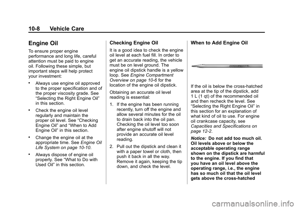 CHEVROLET TRAVERSE 2012 1.G Owners Manual Black plate (8,1)Chevrolet Traverse Owner Manual - 2012
10-8 Vehicle Care
Engine Oil
To ensure proper engine
performance and long life, careful
attention must be paid to engine
oil. Following these si