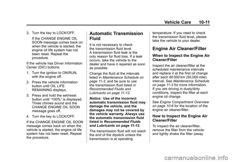 CHEVROLET TRAVERSE 2012 1.G Owners Manual Black plate (11,1)Chevrolet Traverse Owner Manual - 2012
Vehicle Care 10-11
3. Turn the key to LOCK/OFF.If the CHANGE ENGINE OIL
SOON message comes back on
when the vehicle is started, the
engine oil 