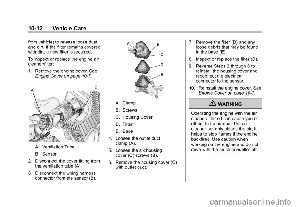 CHEVROLET TRAVERSE 2012 1.G User Guide Black plate (12,1)Chevrolet Traverse Owner Manual - 2012
10-12 Vehicle Care
from vehicle) to release loose dust
and dirt. If the filter remains covered
with dirt, a new filter is required.
To inspect CHEVROLET TRAVERSE 2012 1.G User Guide Black plate (12,1)Chevrolet Traverse Owner Manual - 2012
10-12 Vehicle Care
from vehicle) to release loose dust
and dirt. If the filter remains covered
with dirt, a new filter is required.
To inspect