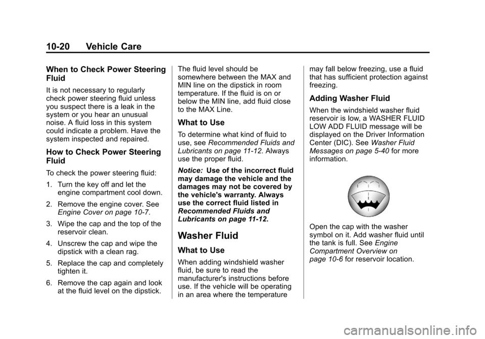 CHEVROLET TRAVERSE 2012 1.G Owners Manual Black plate (20,1)Chevrolet Traverse Owner Manual - 2012
10-20 Vehicle Care
When to Check Power Steering
Fluid
It is not necessary to regularly
check power steering fluid unless
you suspect there is a CHEVROLET TRAVERSE 2012 1.G Owners Manual Black plate (20,1)Chevrolet Traverse Owner Manual - 2012
10-20 Vehicle Care
When to Check Power Steering
Fluid
It is not necessary to regularly
check power steering fluid unless
you suspect there is a