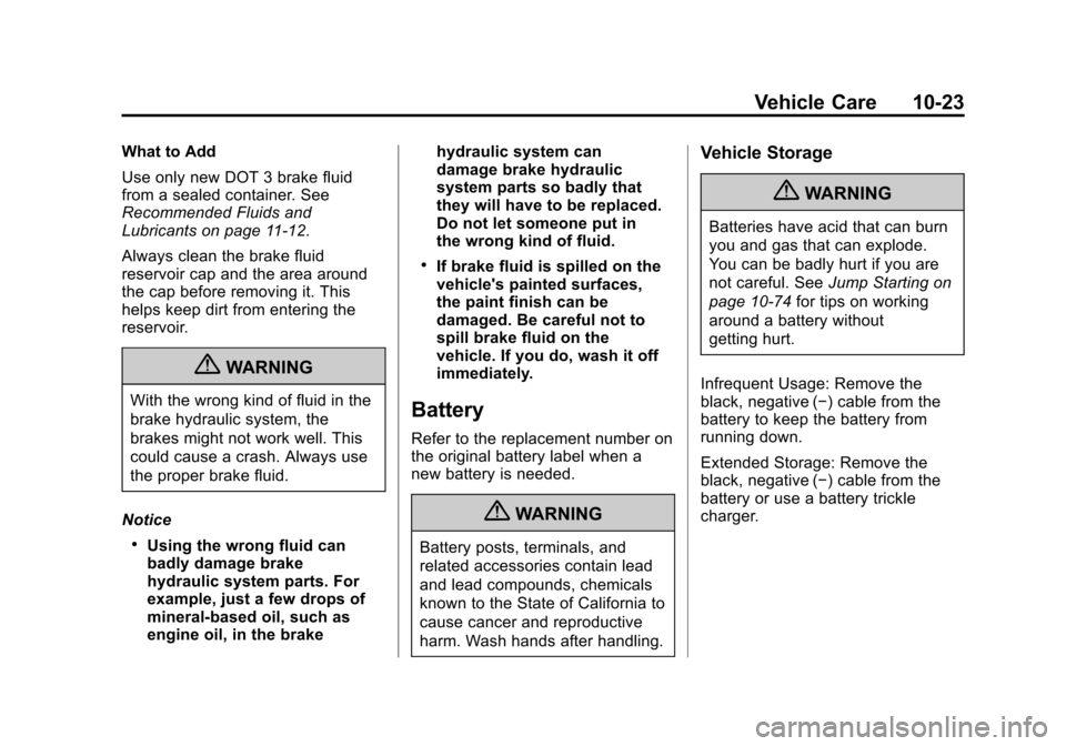 CHEVROLET TRAVERSE 2012 1.G Owners Manual Black plate (23,1)Chevrolet Traverse Owner Manual - 2012
Vehicle Care 10-23
What to Add
Use only new DOT 3 brake fluid
from a sealed container. See
Recommended Fluids and
Lubricants on page 11‑12.
A CHEVROLET TRAVERSE 2012 1.G Owners Manual Black plate (23,1)Chevrolet Traverse Owner Manual - 2012
Vehicle Care 10-23
What to Add
Use only new DOT 3 brake fluid
from a sealed container. See
Recommended Fluids and
Lubricants on page 11‑12.
A