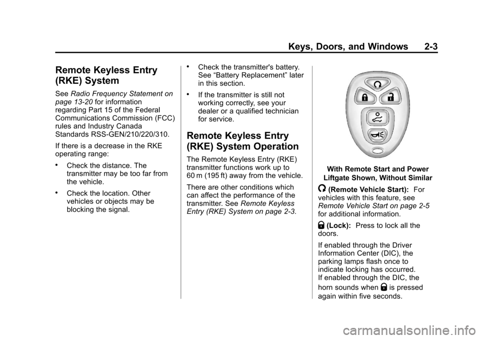 CHEVROLET TRAVERSE 2012 1.G Owners Guide Black plate (3,1)Chevrolet Traverse Owner Manual - 2012
Keys, Doors, and Windows 2-3
Remote Keyless Entry
(RKE) System
SeeRadio Frequency Statement on
page 13‑20 for information
regarding Part 15 of CHEVROLET TRAVERSE 2012 1.G Owners Guide Black plate (3,1)Chevrolet Traverse Owner Manual - 2012
Keys, Doors, and Windows 2-3
Remote Keyless Entry
(RKE) System
SeeRadio Frequency Statement on
page 13‑20 for information
regarding Part 15 of