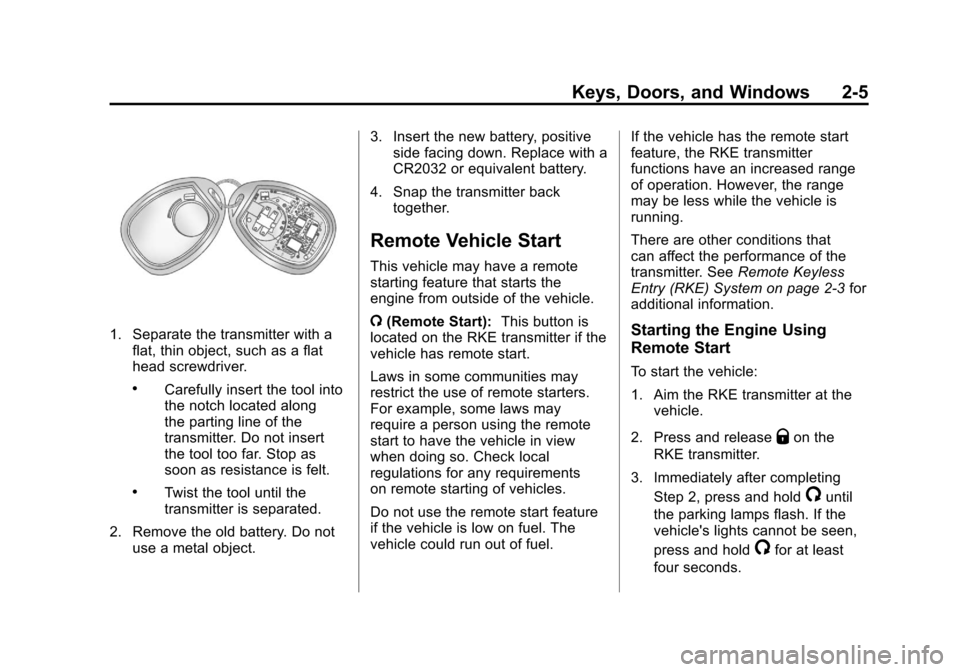 CHEVROLET TRAVERSE 2012 1.G Owners Manual Black plate (5,1)Chevrolet Traverse Owner Manual - 2012
Keys, Doors, and Windows 2-5
1. Separate the transmitter with aflat, thin object, such as a flat
head screwdriver.
.Carefully insert the tool in CHEVROLET TRAVERSE 2012 1.G Owners Manual Black plate (5,1)Chevrolet Traverse Owner Manual - 2012
Keys, Doors, and Windows 2-5
1. Separate the transmitter with aflat, thin object, such as a flat
head screwdriver.
.Carefully insert the tool in