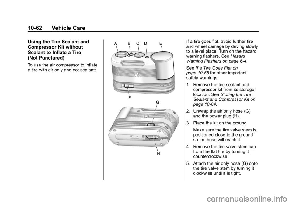 CHEVROLET TRAVERSE 2012 1.G Owners Manual Black plate (62,1)Chevrolet Traverse Owner Manual - 2012
10-62 Vehicle Care
Using the Tire Sealant and
Compressor Kit without
Sealant to Inflate a Tire
(Not Punctured)
To use the air compressor to inf CHEVROLET TRAVERSE 2012 1.G Owners Manual Black plate (62,1)Chevrolet Traverse Owner Manual - 2012
10-62 Vehicle Care
Using the Tire Sealant and
Compressor Kit without
Sealant to Inflate a Tire
(Not Punctured)
To use the air compressor to inf
