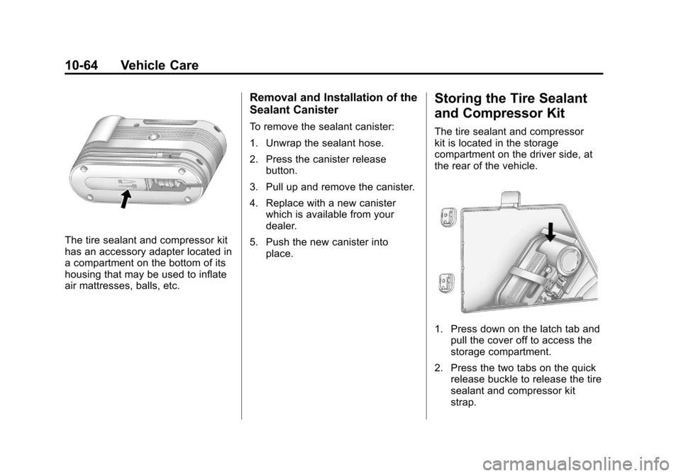 CHEVROLET TRAVERSE 2012 1.G Owners Manual Black plate (64,1)Chevrolet Traverse Owner Manual - 2012
10-64 Vehicle Care
The tire sealant and compressor kit
has an accessory adapter located in
a compartment on the bottom of its
housing that may CHEVROLET TRAVERSE 2012 1.G Owners Manual Black plate (64,1)Chevrolet Traverse Owner Manual - 2012
10-64 Vehicle Care
The tire sealant and compressor kit
has an accessory adapter located in
a compartment on the bottom of its
housing that may