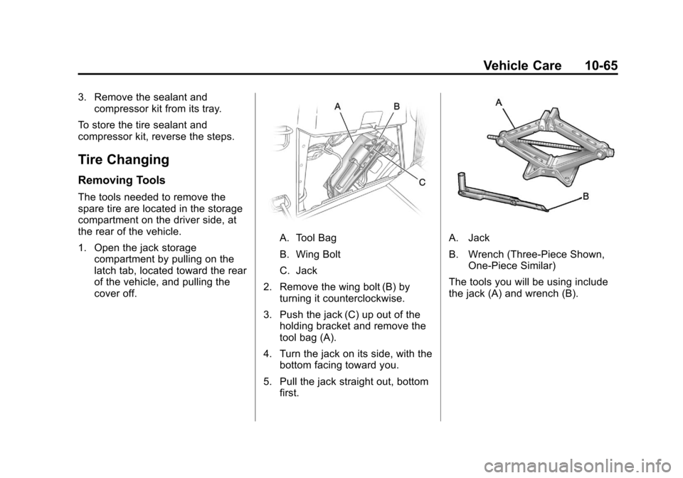 CHEVROLET TRAVERSE 2012 1.G Owners Manual Black plate (65,1)Chevrolet Traverse Owner Manual - 2012
Vehicle Care 10-65
3. Remove the sealant andcompressor kit from its tray.
To store the tire sealant and
compressor kit, reverse the steps.
Tire CHEVROLET TRAVERSE 2012 1.G Owners Manual Black plate (65,1)Chevrolet Traverse Owner Manual - 2012
Vehicle Care 10-65
3. Remove the sealant andcompressor kit from its tray.
To store the tire sealant and
compressor kit, reverse the steps.
Tire