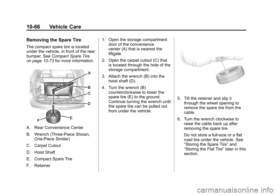 CHEVROLET TRAVERSE 2012 1.G Owners Manual Black plate (66,1)Chevrolet Traverse Owner Manual - 2012
10-66 Vehicle Care
Removing the Spare Tire
The compact spare tire is located
under the vehicle, in front of the rear
bumper. SeeCompact Spare T CHEVROLET TRAVERSE 2012 1.G Owners Manual Black plate (66,1)Chevrolet Traverse Owner Manual - 2012
10-66 Vehicle Care
Removing the Spare Tire
The compact spare tire is located
under the vehicle, in front of the rear
bumper. SeeCompact Spare T