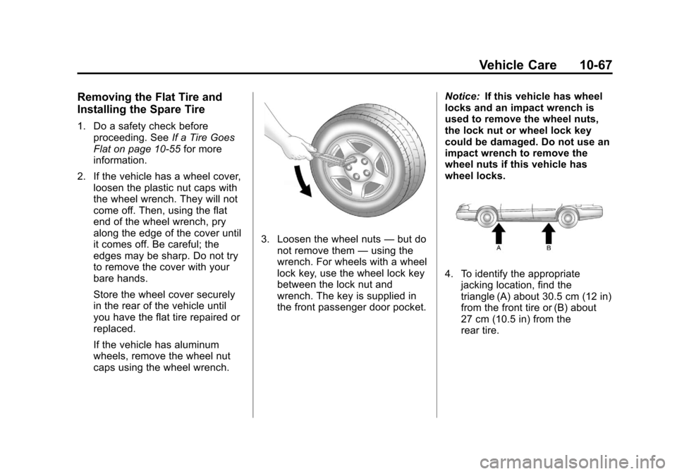 CHEVROLET TRAVERSE 2012 1.G Owners Manual Black plate (67,1)Chevrolet Traverse Owner Manual - 2012
Vehicle Care 10-67
Removing the Flat Tire and
Installing the Spare Tire
1. Do a safety check beforeproceeding. See If a Tire Goes
Flat on page CHEVROLET TRAVERSE 2012 1.G Owners Manual Black plate (67,1)Chevrolet Traverse Owner Manual - 2012
Vehicle Care 10-67
Removing the Flat Tire and
Installing the Spare Tire
1. Do a safety check beforeproceeding. See If a Tire Goes
Flat on page