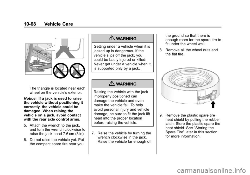 CHEVROLET TRAVERSE 2012 1.G Owners Manual Black plate (68,1)Chevrolet Traverse Owner Manual - 2012
10-68 Vehicle Care
The triangle is located near each
wheel on the vehicles exterior.
Notice: If a jack is used to raise
the vehicle without po CHEVROLET TRAVERSE 2012 1.G Owners Manual Black plate (68,1)Chevrolet Traverse Owner Manual - 2012
10-68 Vehicle Care
The triangle is located near each
wheel on the vehicles exterior.
Notice: If a jack is used to raise
the vehicle without po