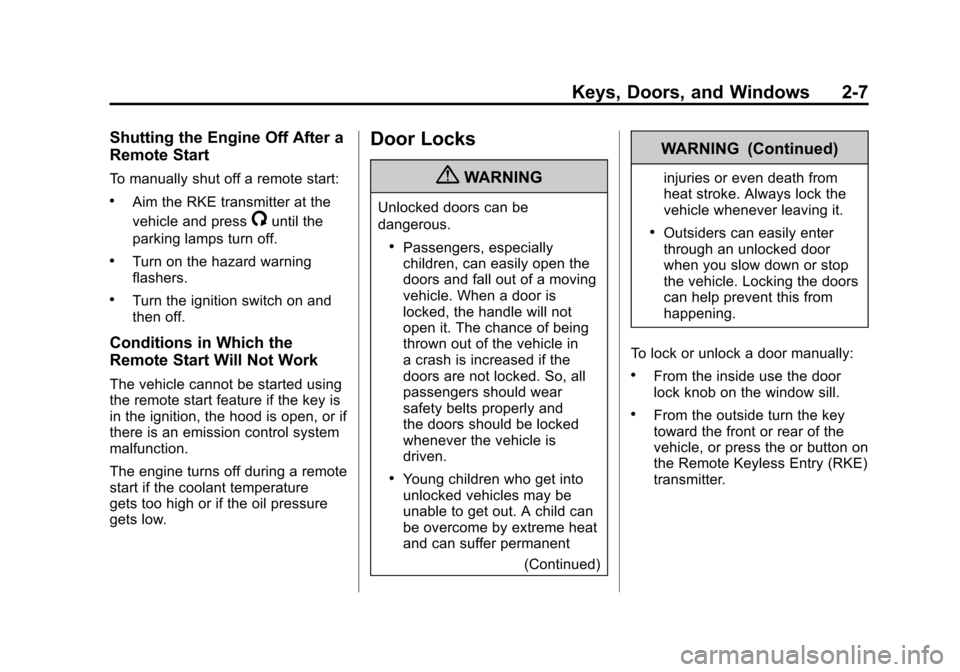 CHEVROLET TRAVERSE 2012 1.G Owners Manual Black plate (7,1)Chevrolet Traverse Owner Manual - 2012
Keys, Doors, and Windows 2-7
Shutting the Engine Off After a
Remote Start
To manually shut off a remote start:
.Aim the RKE transmitter at the
v